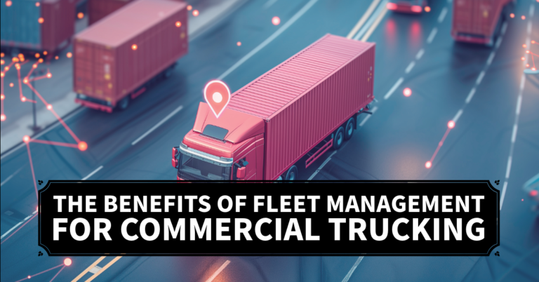 The Benefits of Fleet Management for Commercial Trucking