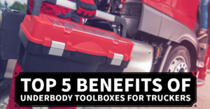 Top 5 Benefits of Underbody Toolboxes for Truckers